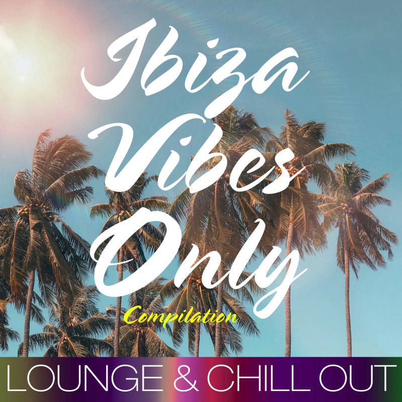 Ibiza Vibes Only Compilation (Lounge & Chill Out)